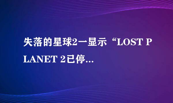 失落的星球2一显示“LOST PLANET 2已停止工作”
