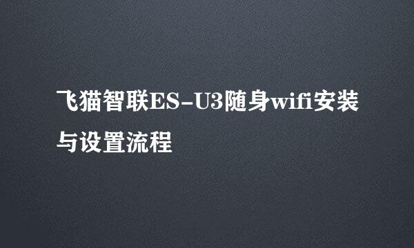 飞猫智联ES-U3随身wifi安装与设置流程