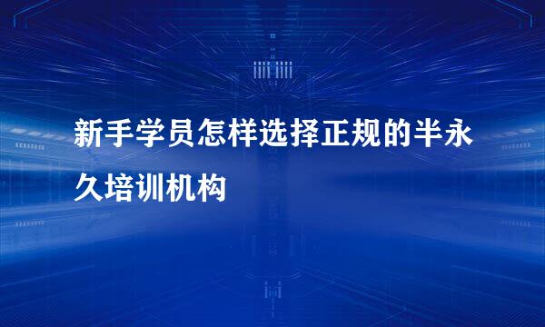 新手学员怎样选择正规的半永久培训机构