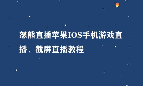 怒熊直播苹果IOS手机游戏直播、截屏直播教程