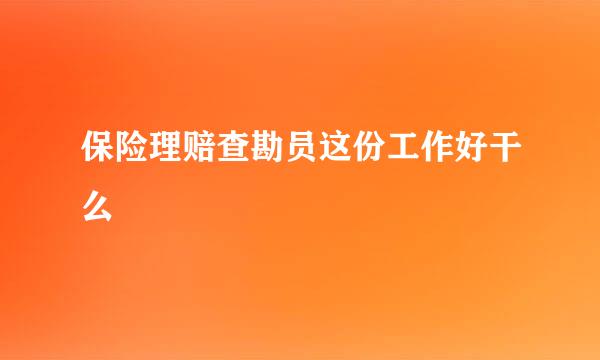 保险理赔查勘员这份工作好干么