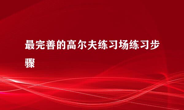 最完善的高尔夫练习场练习步骤
