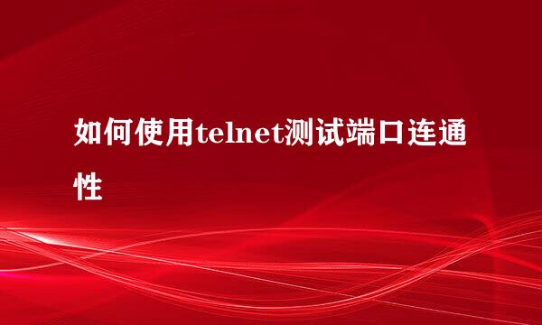 如何使用telnet测试端口连通性