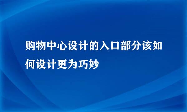 购物中心设计的入口部分该如何设计更为巧妙