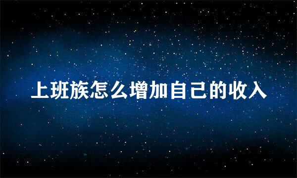 上班族怎么增加自己的收入
