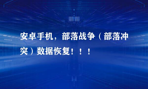 安卓手机，部落战争（部落冲突）数据恢复！！！