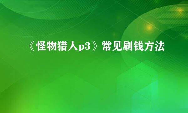 《怪物猎人p3》常见刷钱方法
