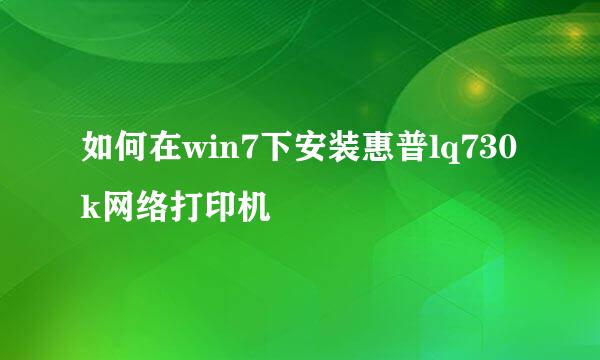 如何在win7下安装惠普lq730k网络打印机