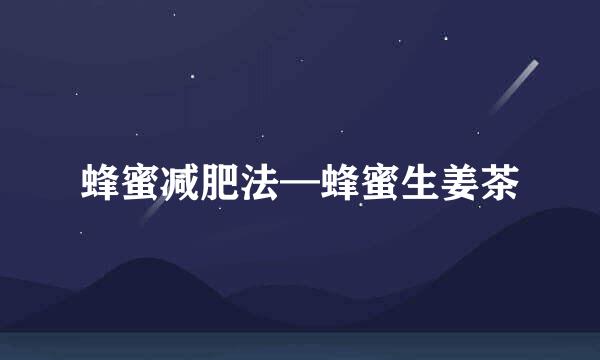蜂蜜减肥法—蜂蜜生姜茶