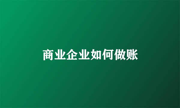 商业企业如何做账