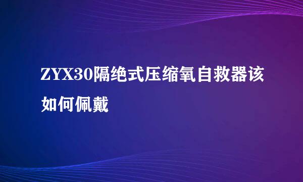 ZYX30隔绝式压缩氧自救器该如何佩戴