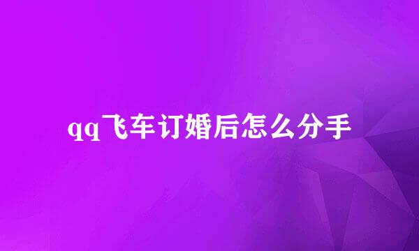 qq飞车订婚后怎么分手