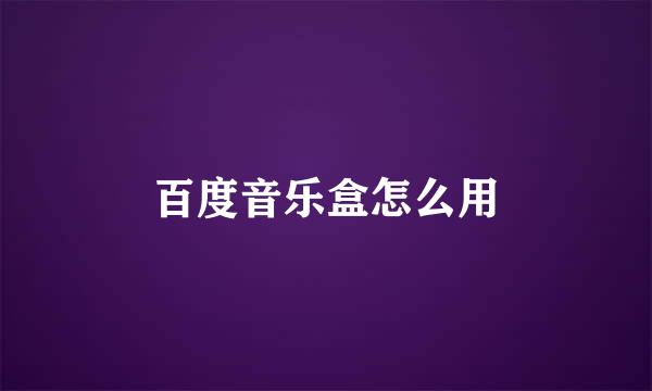 百度音乐盒怎么用