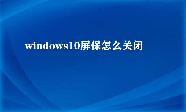windows10屏保怎么关闭