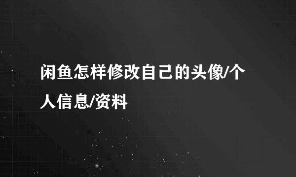 闲鱼怎样修改自己的头像/个人信息/资料