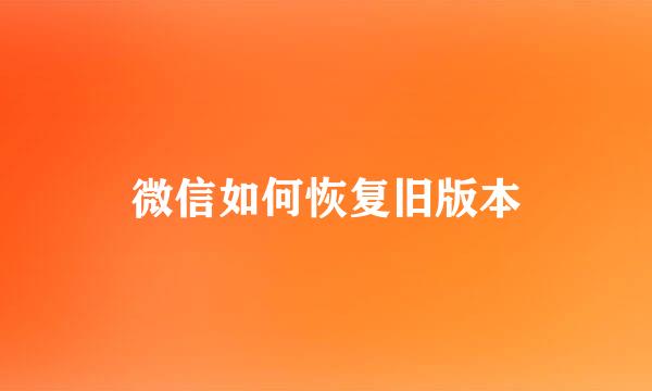 微信如何恢复旧版本