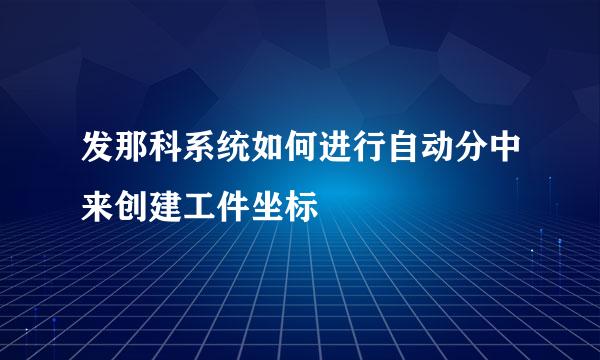 发那科系统如何进行自动分中来创建工件坐标