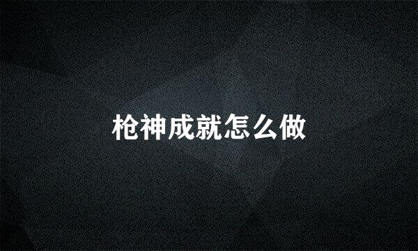 枪神成就怎么做