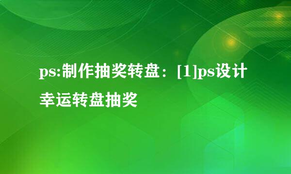 ps:制作抽奖转盘：[1]ps设计幸运转盘抽奖