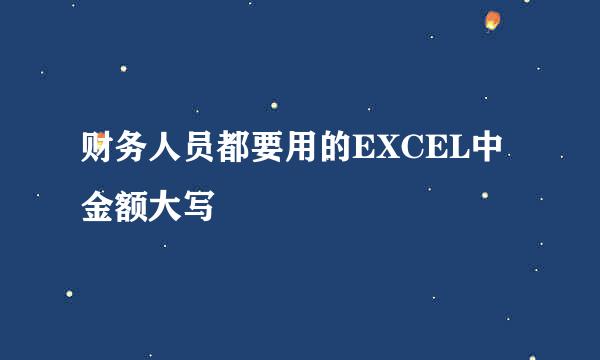 财务人员都要用的EXCEL中金额大写