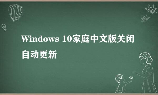 Windows 10家庭中文版关闭自动更新
