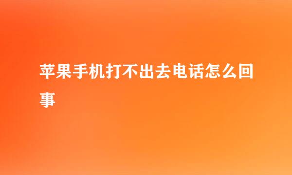 苹果手机打不出去电话怎么回事