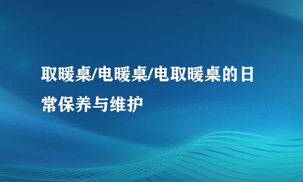 取暖桌/电暖桌/电取暖桌的日常保养与维护