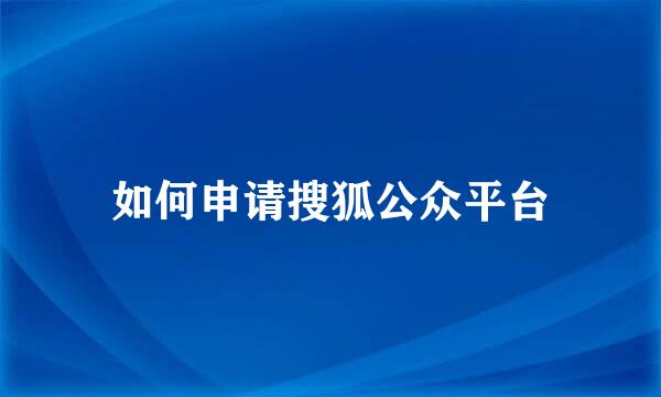 如何申请搜狐公众平台