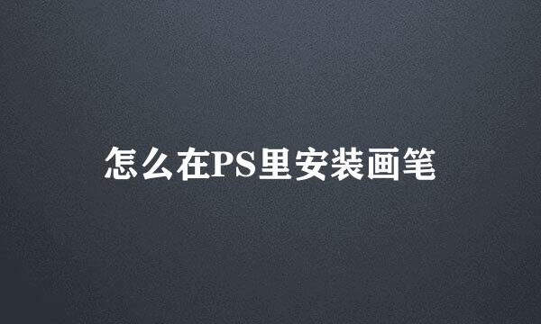 怎么在PS里安装画笔