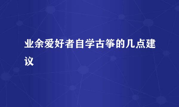 业余爱好者自学古筝的几点建议