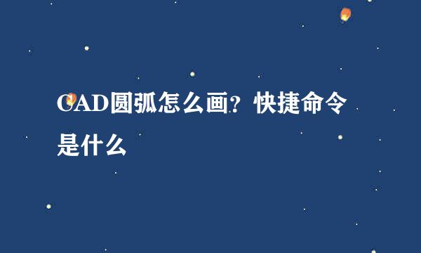CAD圆弧怎么画？快捷命令是什么