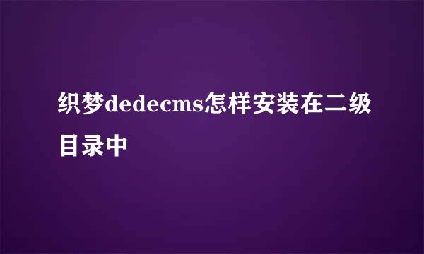 织梦dedecms怎样安装在二级目录中