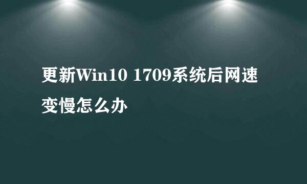 更新Win10 1709系统后网速变慢怎么办