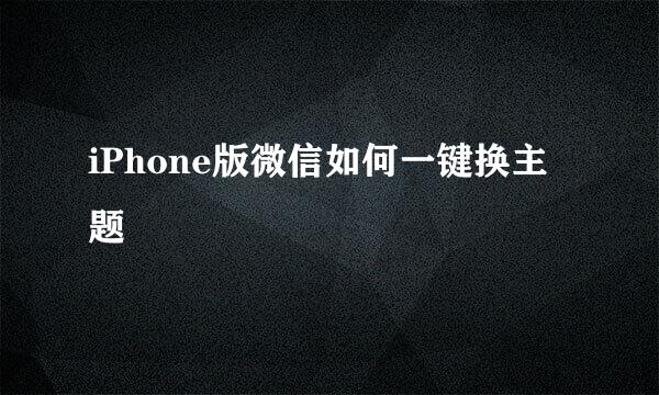 iPhone版微信如何一键换主题