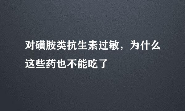 对磺胺类抗生素过敏，为什么这些药也不能吃了