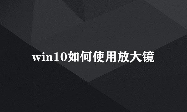 win10如何使用放大镜