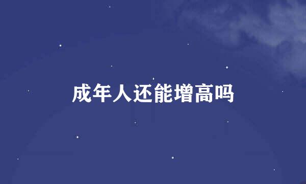 成年人还能增高吗