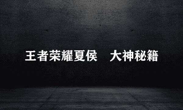 王者荣耀夏侯惇大神秘籍