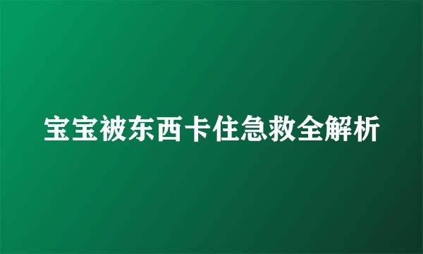 宝宝被东西卡住急救全解析