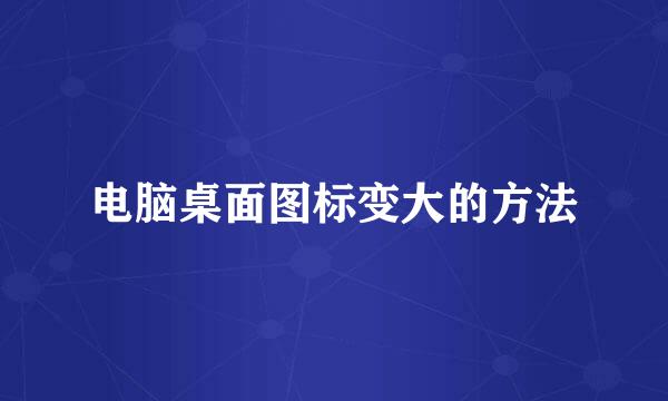 电脑桌面图标变大的方法