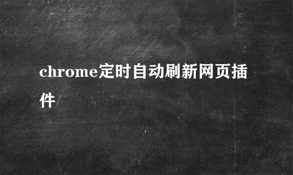 chrome定时自动刷新网页插件