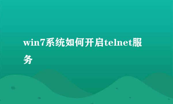 win7系统如何开启telnet服务