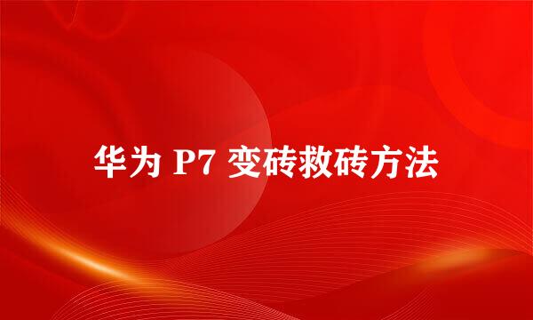 华为 P7 变砖救砖方法