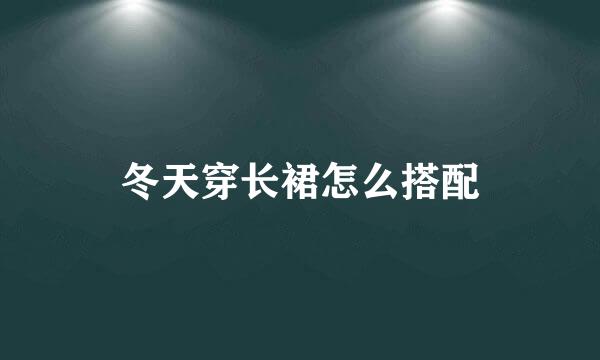 冬天穿长裙怎么搭配