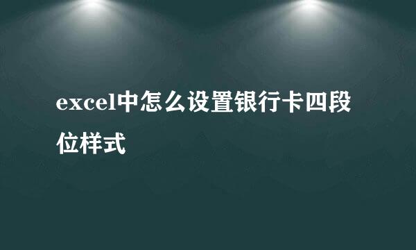 excel中怎么设置银行卡四段位样式