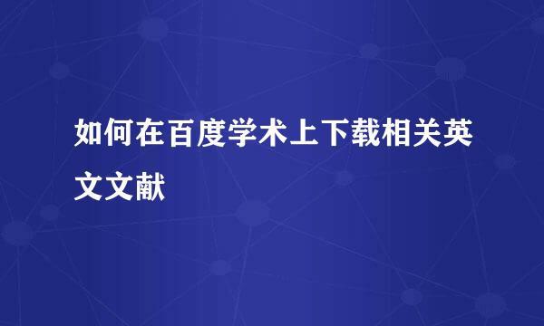 如何在百度学术上下载相关英文文献