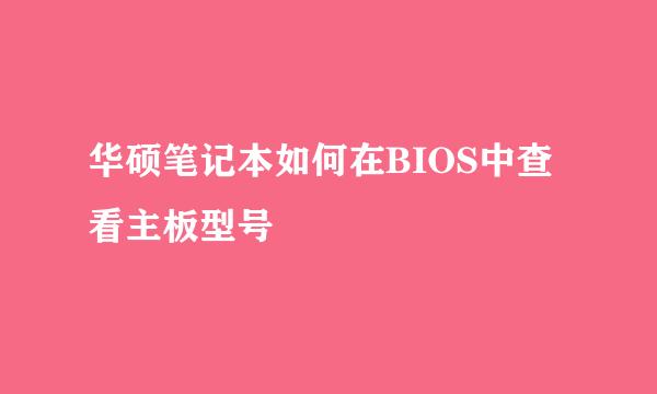 华硕笔记本如何在BIOS中查看主板型号