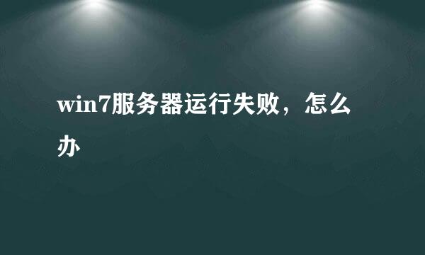 win7服务器运行失败，怎么办