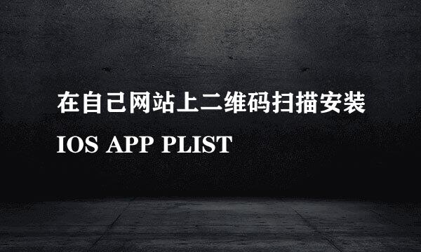 在自己网站上二维码扫描安装IOS APP PLIST