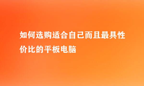 如何选购适合自己而且最具性价比的平板电脑